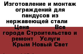 Изготовление и монтаж ограждений для пандусов из нержавеющей стали. › Цена ­ 10 000 - Все города Строительство и ремонт » Услуги   . Крым,Новый Свет